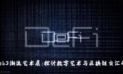 2023年Web3潮流艺术展：探讨数字艺术与区块链交汇的五大趋势