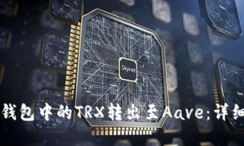 如何将Token.im钱包中的TRX转出至Aave：详细步骤与实用建议
