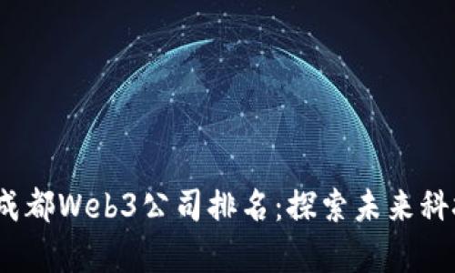 2023年成都Web3公司排名：探索未来科技的前沿