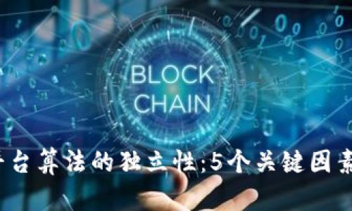 Web3与平台算法的独立性：5个关键因素深入探讨