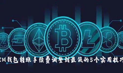 IM钱包转账手续费调整到最低的5个实用技巧