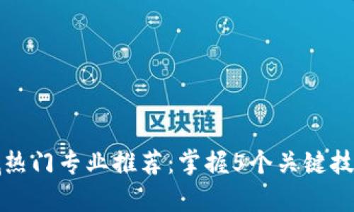 2024年Web3领域热门专业推荐：掌握5个关键技能开启职业新篇章