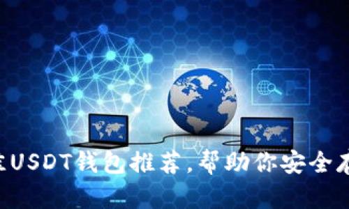 2023年8大最佳USDT钱包推荐，帮助你安全存储和交易USDT