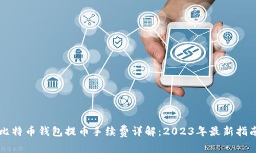 比特币钱包提币手续费详解：2023年最新指南