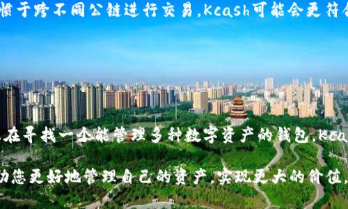 在数字货币和区块链的世界中，钱包的选择对于安全性和使用便利性至关重要。关于您提到的token.im和Kcash钱包是否通用的问题，接下来我们将详细探讨这两者的特点、功能，以及它们之间的兼容性。

token.im和Kcash钱包简介

token.im是一款以太坊和ERC20代币钱包，致力于提供安全、便捷的用户体验。用户可以使用token.im存储、转账和管理以太坊及其生态系统中的各种代币。同时，token.im支持通过DApp直接进行交易、互动，提升了用户的使用体验。

Kcash是一款专注于多种数字资产的多币种钱包，支持 Bitcoin、Ethereum、EOS 等多个主流公链及其代币。Kcash的设计理念是简洁易用，致力于为用户带来快速、安全的交易体验，尤其适合新手用户。

两者功能比较

在功能上，两者各有千秋。token.im主要突出的是其与以太坊生态的深度整合，用户不仅可以存储以太坊和ERC20代币，还能通过其内置的DApp浏览器直接与各种去中心化应用进行交互。这种设计为用户提供了良好的应用生态体验，无需切换多个平台。

Kcash则在多币种支持上表现出色，适合那些持有多种不同数字资产的用户。Kcash的简单界面和快捷的交易流程，令其成为广大用户的喜爱选择，特别是在处理不同币种时，不同钱包之间的切换也显得十分方便。

兼容性分析

在兼容性上，token.im和Kcash之间并不直接通用。这是因为两款钱包针对的主打资产和链生态体系有所不同。比如，token.im主要支持以太坊的各种代币，而Kcash更偏向于支持多种链上的资产。此外，在技术架构和私钥管理方面，两者也采取了不同的策略，导致用户无法直接将资产从一个钱包转移到另一个钱包，而无需先进行某种形式的交易或转换。

举例来说，用户在token.im中持有的ERC20代币，无法直接在Kcash中显示或使用，反之亦然。这就要求用户在进行资产管理时，需根据具体需求选择合适的钱包进行操作.

如何选择合适的钱包

在选择钱包时，用户应考虑自身的需求及使用场景。如果您主要参与以太坊相关的项目，token.im显然是个不错的选择。而如果您持有多种数字资产，且习惯于跨不同公链进行交易，Kcash可能会更符合您的需求。

另外，安全性也是非常重要的一环。无论选择哪款钱包，确保钱包的私钥安全储存，避免使用不明链接和不安全的Wi-Fi网络，以保护您的资产安全。

总结与建议

token.im和Kcash在功能和支持的资产上有很大差异，用户需根据自身需求作出选择。如果您主要关注以太坊的使用，token.im可能更适合您；而如果您正在寻找一个能管理多种数字资产的钱包，Kcash也许是个不错的选项。在资产管理的旅程中，做足功课以及保持警惕，才能保障您的数字资产安全。

希望以上信息能帮助您更清楚的了解这两款钱包的特性以及如何选择合适自己的数字货币钱包。在不断发展的区块链世界中，选择合适的工具将能够帮助您更好地管理自己的资产，实现更大的价值。