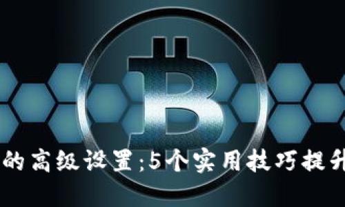 掌握Token.im钱包的高级设置：5个实用技巧提升您的数字资产管理