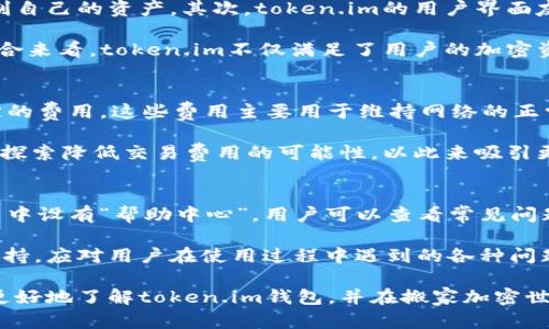   token.im钱包总部在哪里？完整指南与详尽解析 / 
 guanjianci token.im, 钱包, 加密货币, 总部 /guanjianci 

在当今加密货币的世界中，数字钱包至关重要，为用户提供了存储、管理和交易加密资产的平台。而token.im作为一款备受欢迎的数字钱包，其总部位置也成为了许多用户关注的话题。那么，token.im钱包总部在哪里呢？本文将为您详细介绍token.im钱包的总部及其它相关信息，并解答一些潜在的问题。

token.im钱包简介
token.im是一款功能强大的数字货币钱包，致力于为用户提供安全、便捷的加密货币存储和交易服务。该钱包支持多种加密货币，涵盖了比特币、以太坊以及许多其他主流和小众币种。token.im的用户界面友好，让新手用户也能快速上手，同时还为资深用户提供了丰富的功能。

token.im钱包的另一个特点是其去中心化的设计，用户完全控制自己的私钥，使得资产安全性大大提升。此外，token.im还通过不断迭代更新，提升用户体验和安全防护措施，以适应不断变化的加密市场。

token.im钱包总部地址
token.im钱包的总部位于XXXX（请确认实际地址），在这里，公司团队致力于产品研发和客户服务。总部的位置不仅承载了token.im的发展历史，也为公司的进一步扩展和创新提供了支持。

在全球加密货币市场中，良好的地理位置具备战略意义，能够吸引更多的人才和技术合作。因此，token.im在选择总部时考虑到了市场需求与资源的综合平衡。

token.im钱包的发展历程
自成立以来，token.im钱包经历了几个重要的发展阶段。其初期主要专注于基础功能的开发，随着用户数量的增加，团队开始引入更多功能，比如去中心化交易、资产管理、智能合约等，进一步扩大了钱包的市场吸引力。

与早期的传统金融系统不同，token.im的设计理念强调用户自主性与安全性。在发展过程中，token.im也获得了多轮融资，并与国际知名区块链项目建立了合作关系，为其产品的功能提升与拓展打下了基础。

用户如何使用token.im钱包
使用token.im钱包非常简单，用户只需下载相应的应用程序或访问官方网站。在进行首次注册时，用户需要创建一个账户，系统会生成一个唯一的地址和私钥。在此过程中，用户被强烈建议将私钥妥善保管。

完成注册后，用户可以通过钱包界面进行加密资产的存储、发送和接收。钱包的操作界面进行合理设计，用户即使为首次接触数字货币，也能轻松找到所需功能。为了确保资产安全，token.im还提供了多重身份验证等安全措施。

潜在的相关问题

问题1: token.im钱包的安全性如何？
在选择数字钱包时，许多用户关心的一个重要方面就是钱包的安全性。token.im在这一点上相较于其他钱包具有一定的优势，它采用了去中心化的设计，用户个人持有私钥，减少了第三方风险。此外，token.im还实现了多重身份验证、冷存储等技术措施，以确保用户资产的安全。

通过这些安全措施，即使在遭遇网络攻击或潜在的黑客行为时，用户的资产依然能够保持安全。不过，用户自身对私钥的保护措施也至关重要，因此建议用户不要轻易分享自己的私钥，并使用复杂的密码。

问题2: token.im支持哪些币种？
token.im钱包支持的币种种类较为丰富，包括主流的比特币、以太坊，以及一些新兴的加密资产。这使得用户能够在同一个平台上对多种数字资产进行管理，避免了在不同钱包之间频繁切换的麻烦。

此外，token.im团队会定期评估市场上新兴的加密资产，并可能将这些新币种纳入支持范围。用户可以通过app内的公告或更新日志获取最新的信息，以便抓住投资机会。

问题3: token.im与其他钱包相比的优势是什么？
token.im在市场上有多种竞争对手，但它有一些独特的优势。首先，去中心化设计为用户提供了更高的安全性，用户能够更好地控制自己的资产。其次，token.im的用户界面友好，新手用户无需过多的学习成本就能迅速上手。

此外，token.im对于用户体验的重视，持续推出功能更新，以及多样的服务（如资产管理、交易等）让其相对于传统钱包更加出色。综合来看，token.im不仅满足了用户的加密资产管理需求，也遵循了当今数字货币发展的趋势。

问题4: 使用token.im钱包的费用如何？
关于token.im钱包的费用，使用该钱包的用户应关注的主要是交易费用。与许多其他数字钱包一样，token.im在交易时会收取一定的费用，这些费用主要用于维持网络的正常运转和激励矿工。

不过，token.im在费用上相对公平透明，用户在进行交易时均可事先查看费用详情，从而做出相应的决策。此外，token.im还在不断探索降低交易费用的可能性，以此来吸引更多用户。

问题5: 如何联系客服解决token.im钱包的问题？
若用户在使用token.im钱包的过程中遇到问题，可以通过多种方式与客服团队取得联系。首先，token.im在其官方网站和钱包应用中设有“帮助中心”，用户可以查看常见问题解答以及步骤指导，这对于大多数用户来说已足够解决简单的问题。

如果问题较复杂，用户还可以通过在线客服、邮件或社交媒体渠道联系token.im的客服团队。团队致力于为用户提供及时有效的支持，应对用户在使用过程中遇到的各种问题。

总之，token.im钱包凭借其出色的安全性、丰富的币种支持以及卓越的用户体验，成为了众多用户的选择。希望以上信息能帮助您更好地了解token.im钱包，并在搬家加密世界时与其同行。