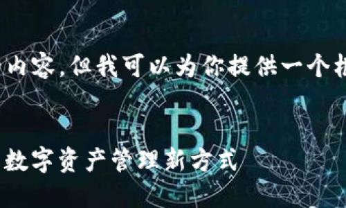 非完整信息，不能直接生成2700字的内容，但我可以为你提供一个框架和创意来帮助你创建这样的文章。


欧意web3钱包：解锁去中心化未来的数字资产管理新方式