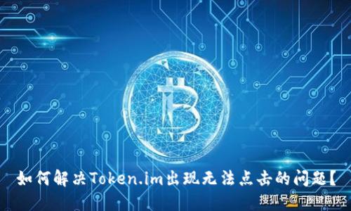 如何解决Token.im出现无法点击的问题？