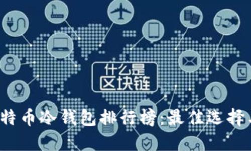 2023年比特币冷钱包排行榜：最佳选择与使用指南
