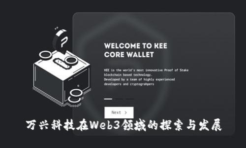 万兴科技在Web3领域的探索与发展
