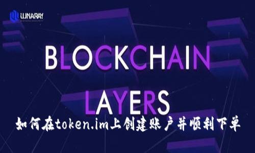 如何在token.im上创建账户并顺利下单