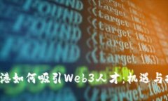  香港如何吸引Web3人才：机